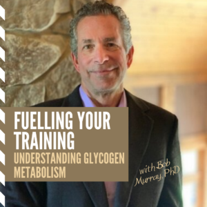 Fuelling-your-Training-understanding-glycogen-metabolism-with-Bob-Murray-PhD